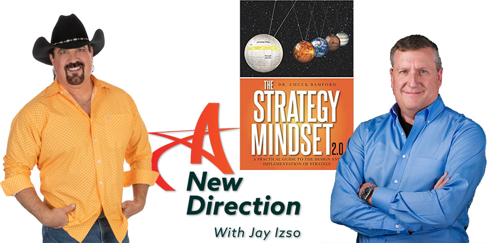 Dr. Chuck Bamford - The Strategy Mindset 2.0 - A New Direction Show with Jay Izso