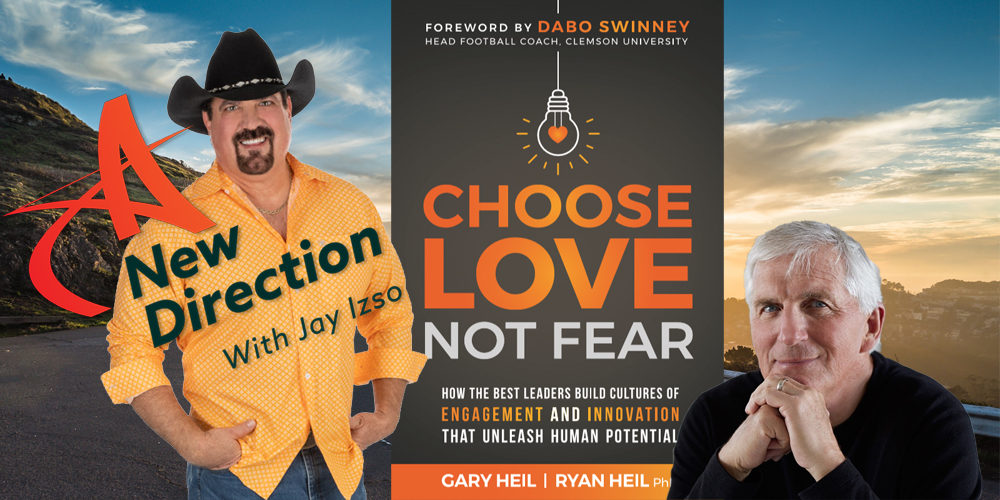 Gary Heil Leadership Choose Love Not Fear A New Direction Jay Izso