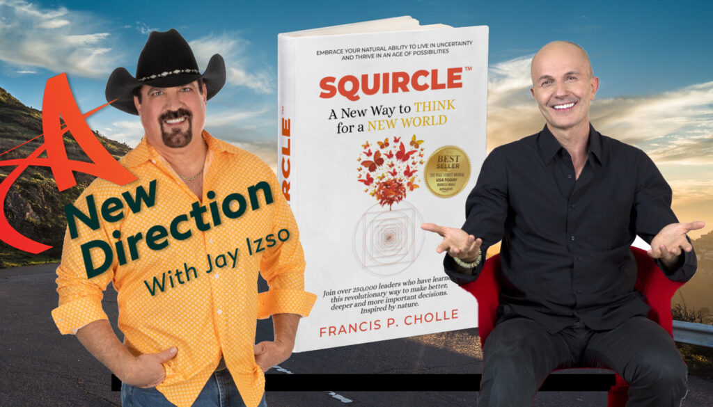 Francis Cholle - Squircle Thinking - A New Direction Podcast Jay Izso