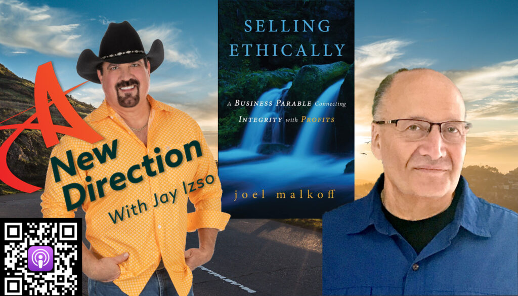 Selling Ethically for Great Profit - Joel Malkoff - A New Direction with Jay Izso