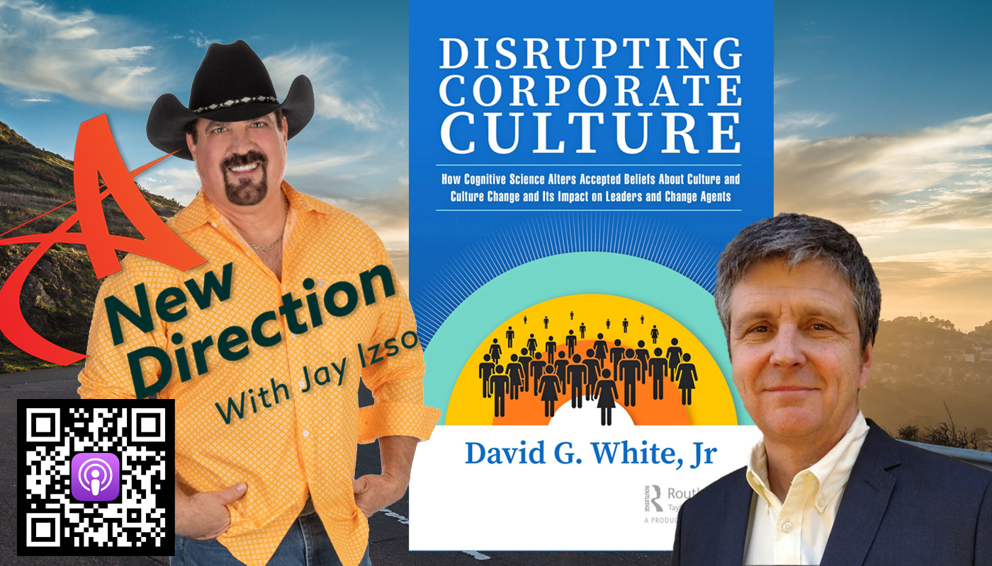 Disrupting Corporate Culture - David White, Phd, A New Direction with Jay Izso
