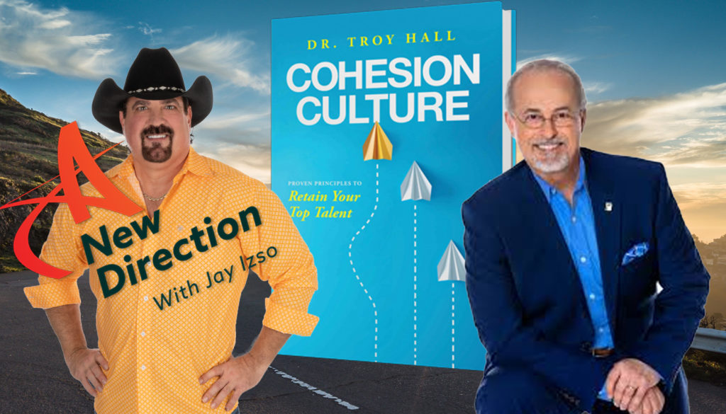 Cohesion Culture - Retaining Your Best Talent - Dr. Troy Hall - A New Direction with Jay Izso