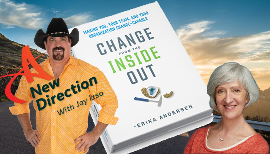 Business Change from the Inside Out - Erika Andersen -A New Direction with Jay Izso