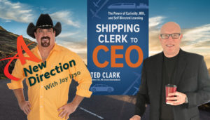 Ted Clark - Shipping Clerk to CEO - A New Direction with Jay Izso