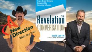 Steve Curtin - The Revelation Conversation: Inspire Greater Employee Engagement by Connecting to Purpose - A New Direction with Jay Izso