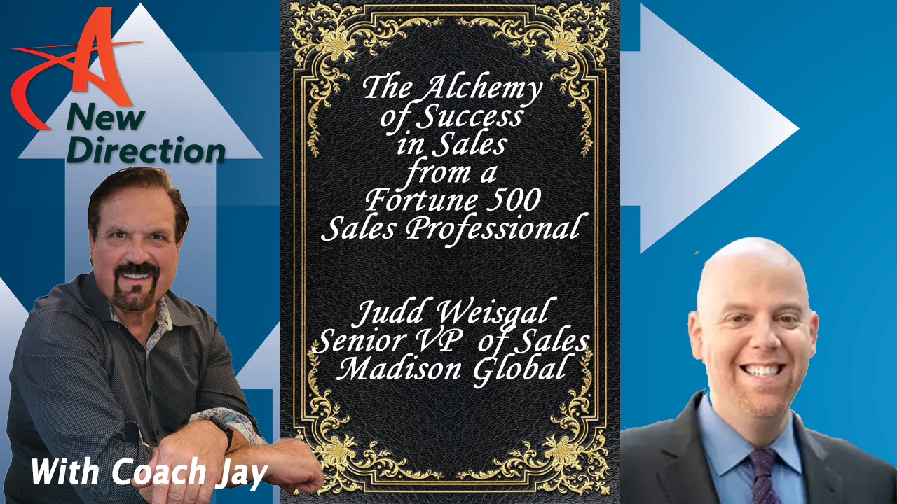 Judd Weisgal - The Alchemy of Sales Success from a Fortune 500 Sales Professional - A New Direction with Coach Jay Izso